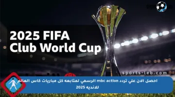 احصل الآن على تردد mbc action الرسمي لمتابعة كل مباريات كأس العالم للأندية 2025